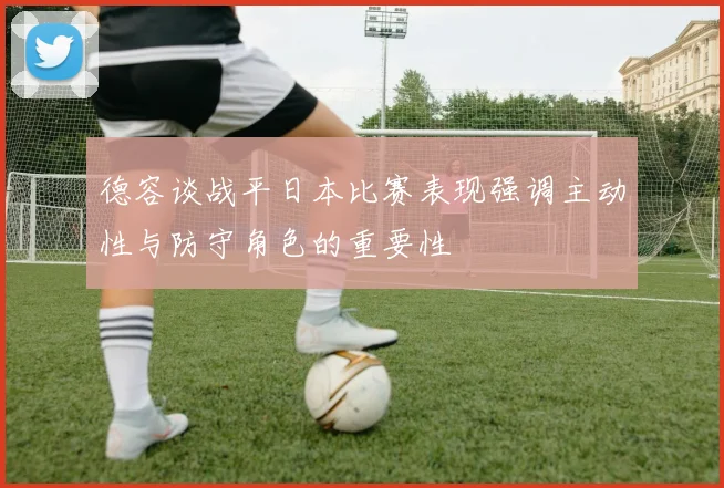 德容谈战平日本比赛表现强调主动性与防守角色的重要性