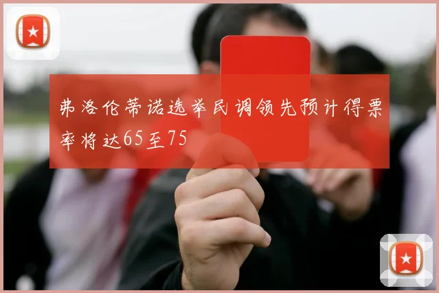 弗洛伦蒂诺选举民调领先预计得票率将达65至75