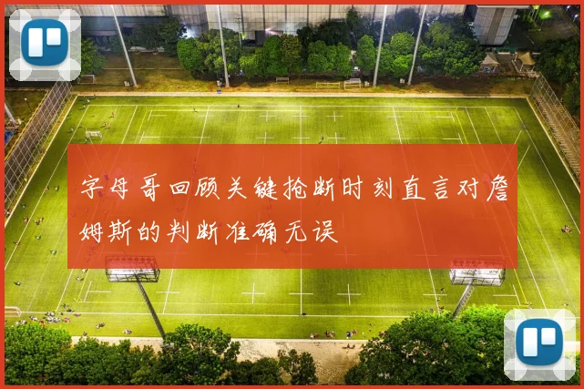 字母哥回顾关键抢断时刻直言对詹姆斯的判断准确无误